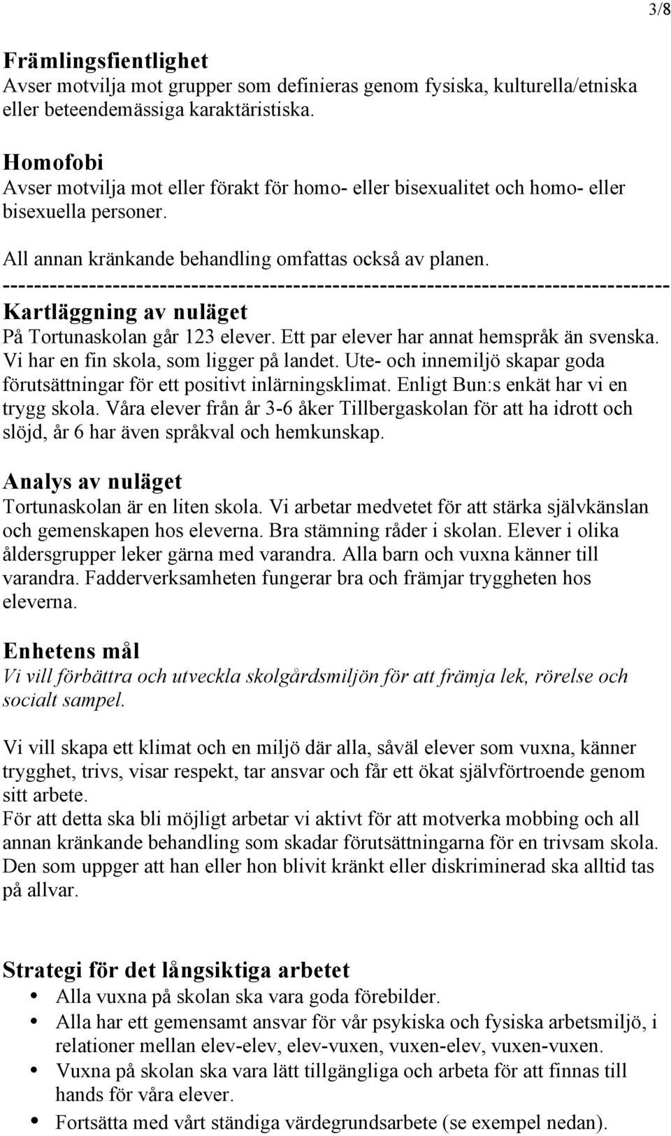 ------------------------------------------------------------------------------------- Kartläggning av nuläget På Tortunaskolan går 123 elever. Ett par elever har annat hemspråk än svenska.