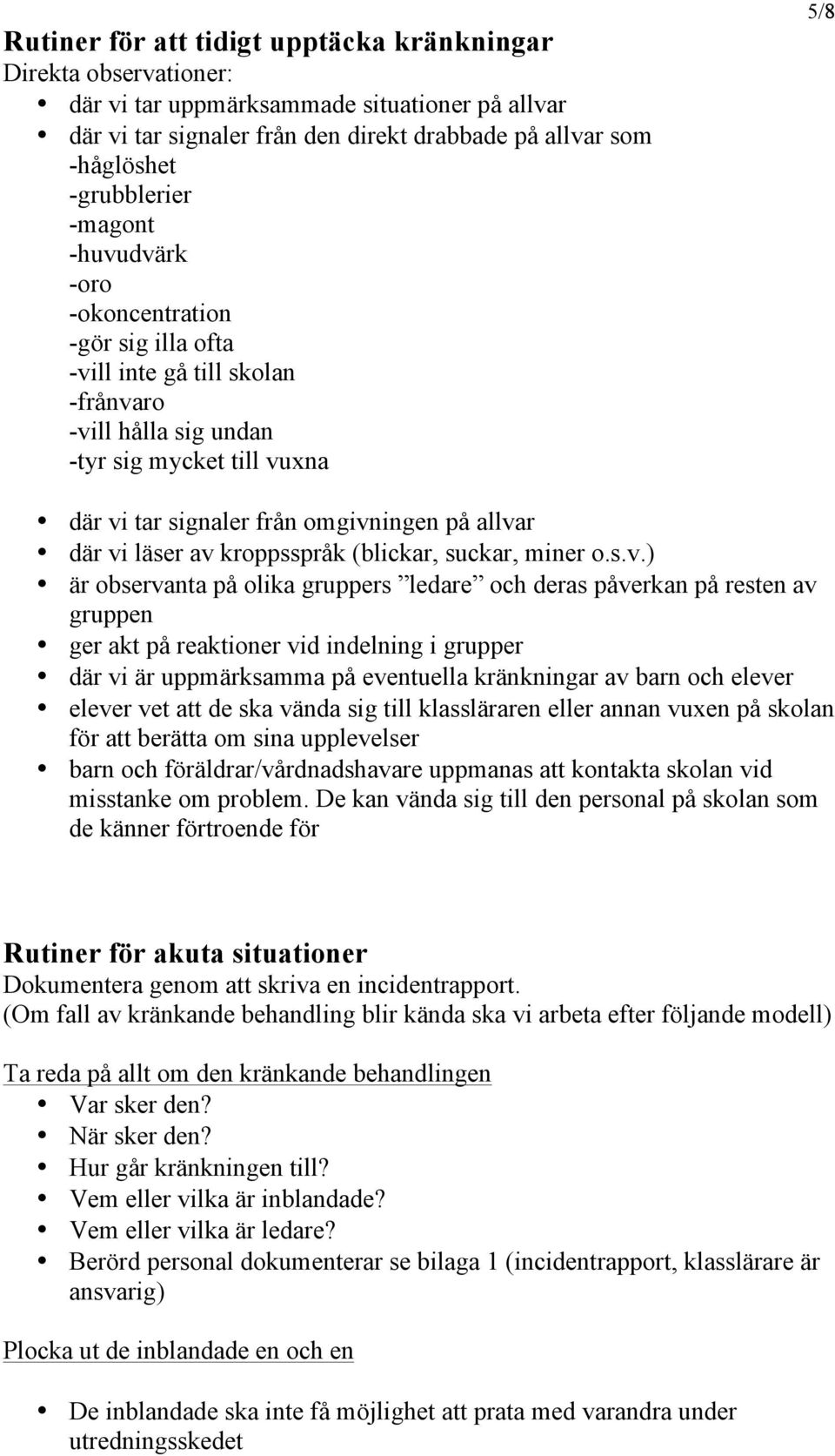 vi läser av kroppsspråk (blickar, suckar, miner o.s.v.) är observanta på olika gruppers ledare och deras påverkan på resten av gruppen ger akt på reaktioner vid indelning i grupper där vi är