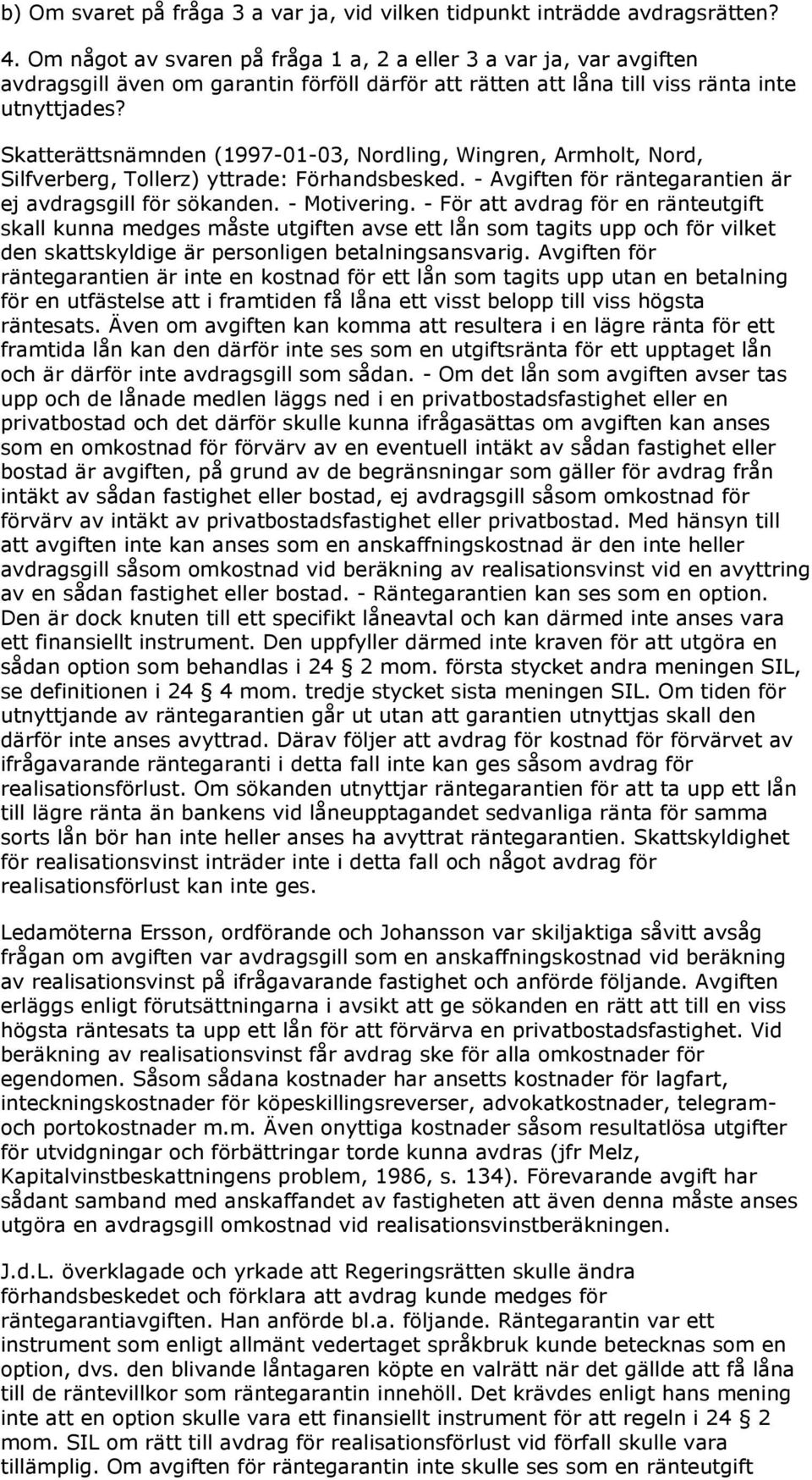 Skatterättsnämnden (1997-01-03, Nordling, Wingren, Armholt, Nord, Silfverberg, Tollerz) yttrade: Förhandsbesked. - Avgiften för räntegarantien är ej avdragsgill för sökanden. - Motivering.