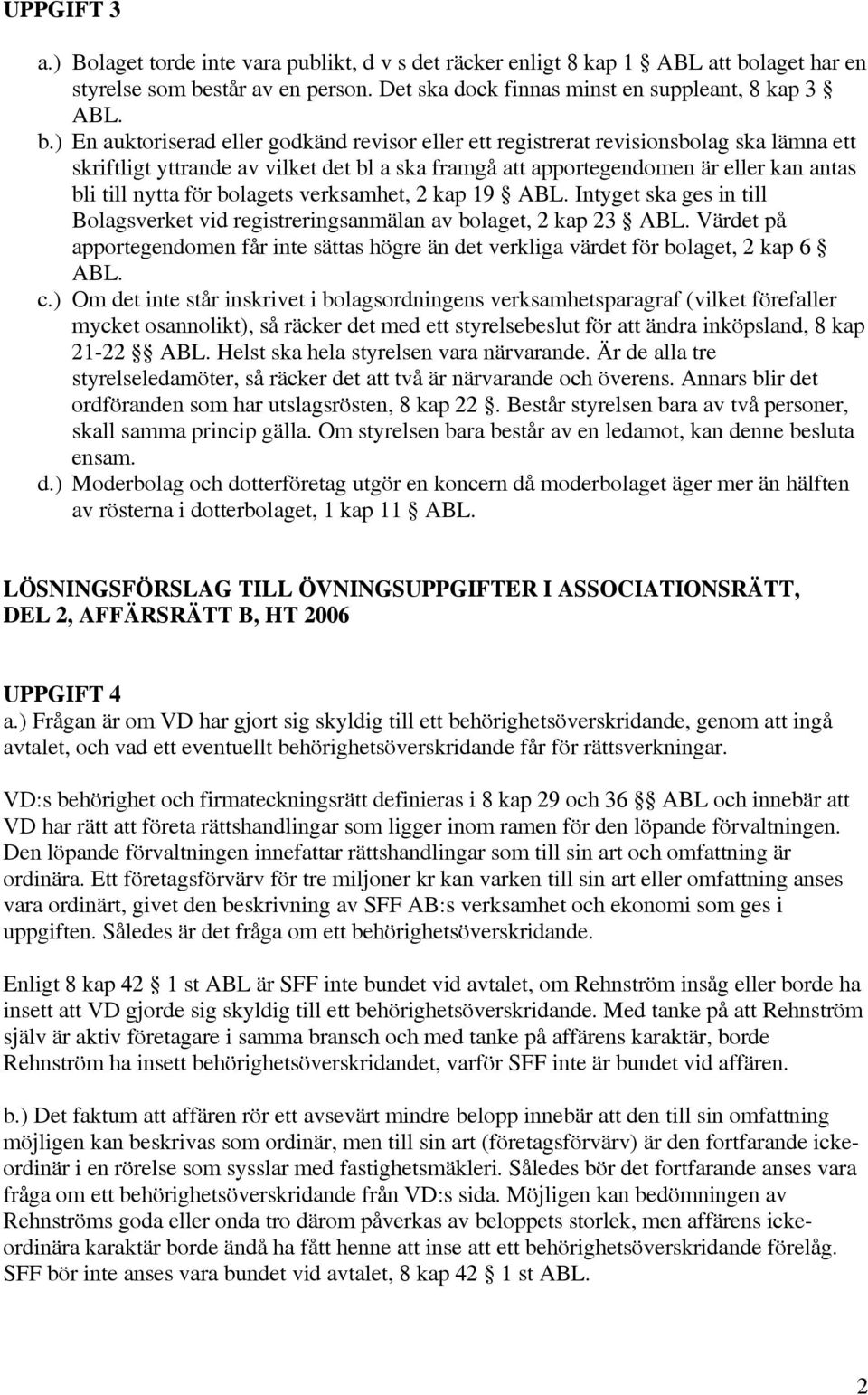 står av en person. Det ska dock finnas minst en suppleant, 8 kap 3 ABL. b.