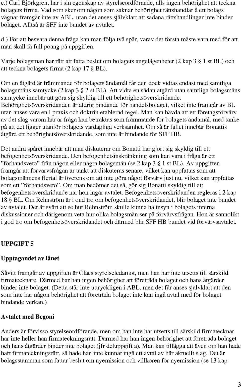 Alltså är SFF inte bundet av avtalet. d.) För att besvara denna fråga kan man följa två spår, varav det första måste vara med för att man skall få full poäng på uppgiften.