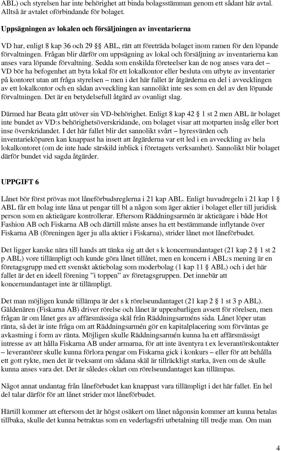 Frågan blir därför om uppsägning av lokal och försäljning av inventarierna kan anses vara löpande förvaltning.