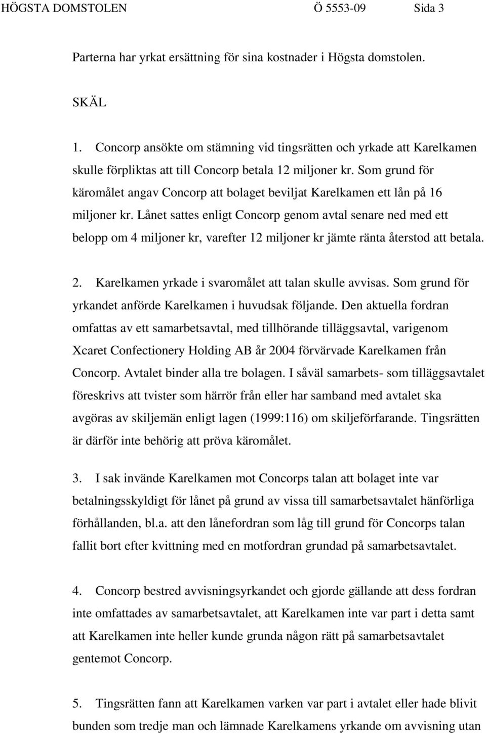 Som grund för käromålet angav Concorp att bolaget beviljat Karelkamen ett lån på 16 miljoner kr.