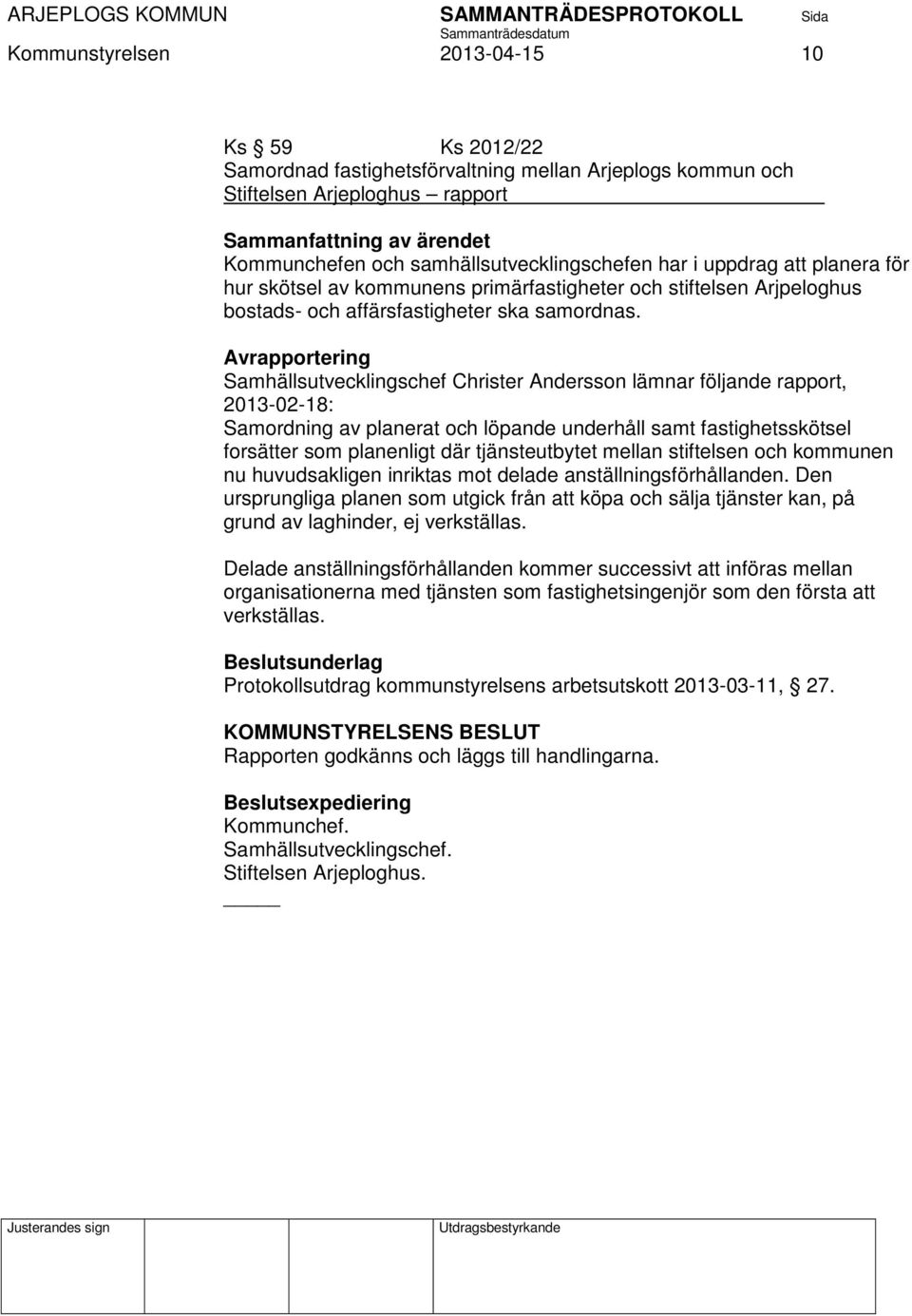 Avrapportering Samhällsutvecklingschef Christer Andersson lämnar följande rapport, 2013-02-18: Samordning av planerat och löpande underhåll samt fastighetsskötsel forsätter som planenligt där