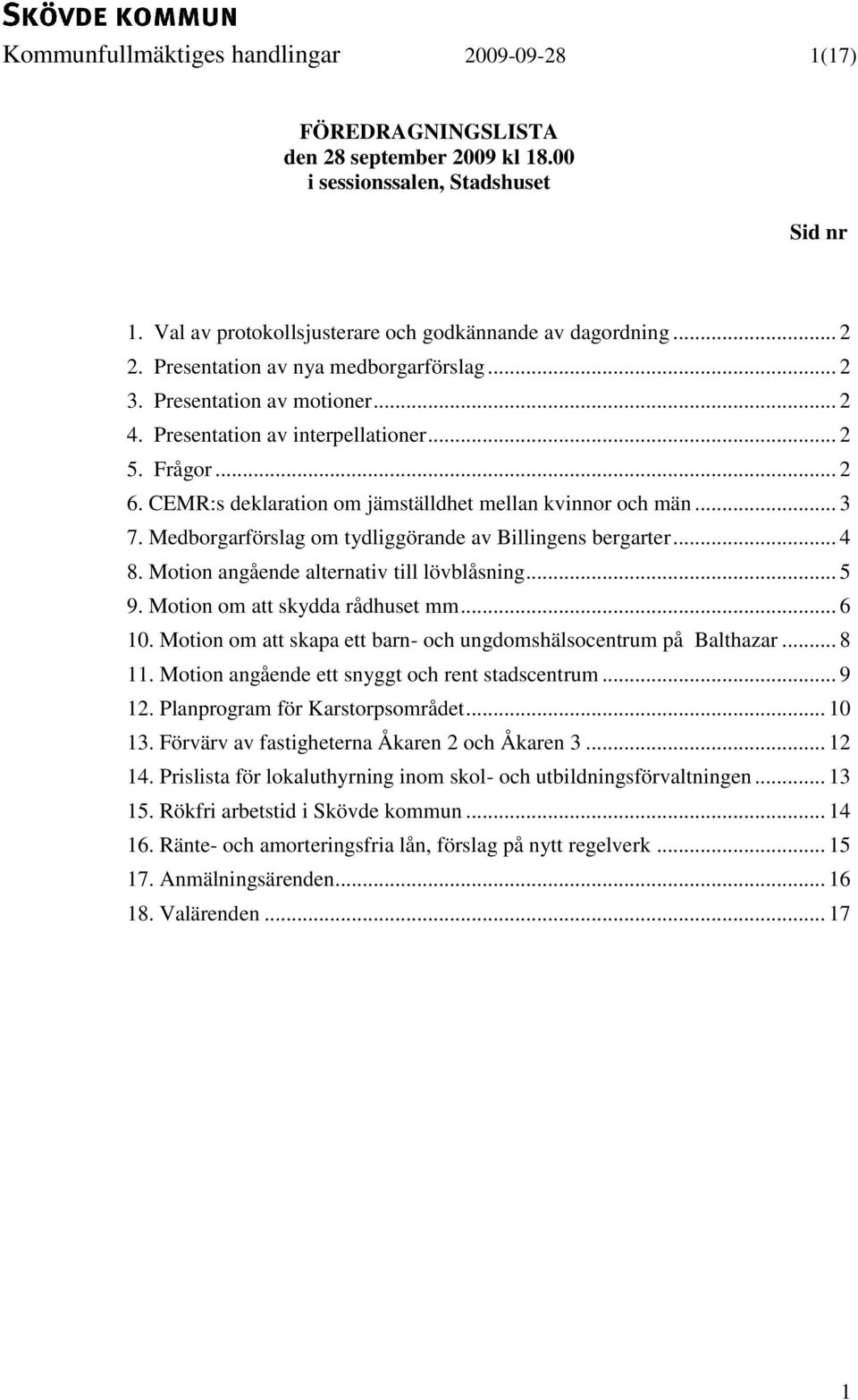 Medborgarförslag om tydliggörande av Billingens bergarter... 4 8. Motion angående alternativ till lövblåsning... 5 9. Motion om att skydda rådhuset mm... 6 10.