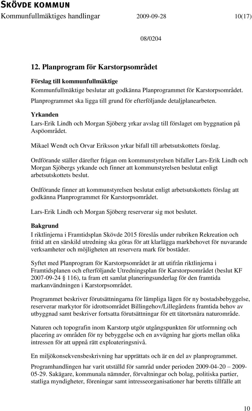 Mikael Wendt och Orvar Eriksson yrkar bifall till arbetsutskottets förslag.