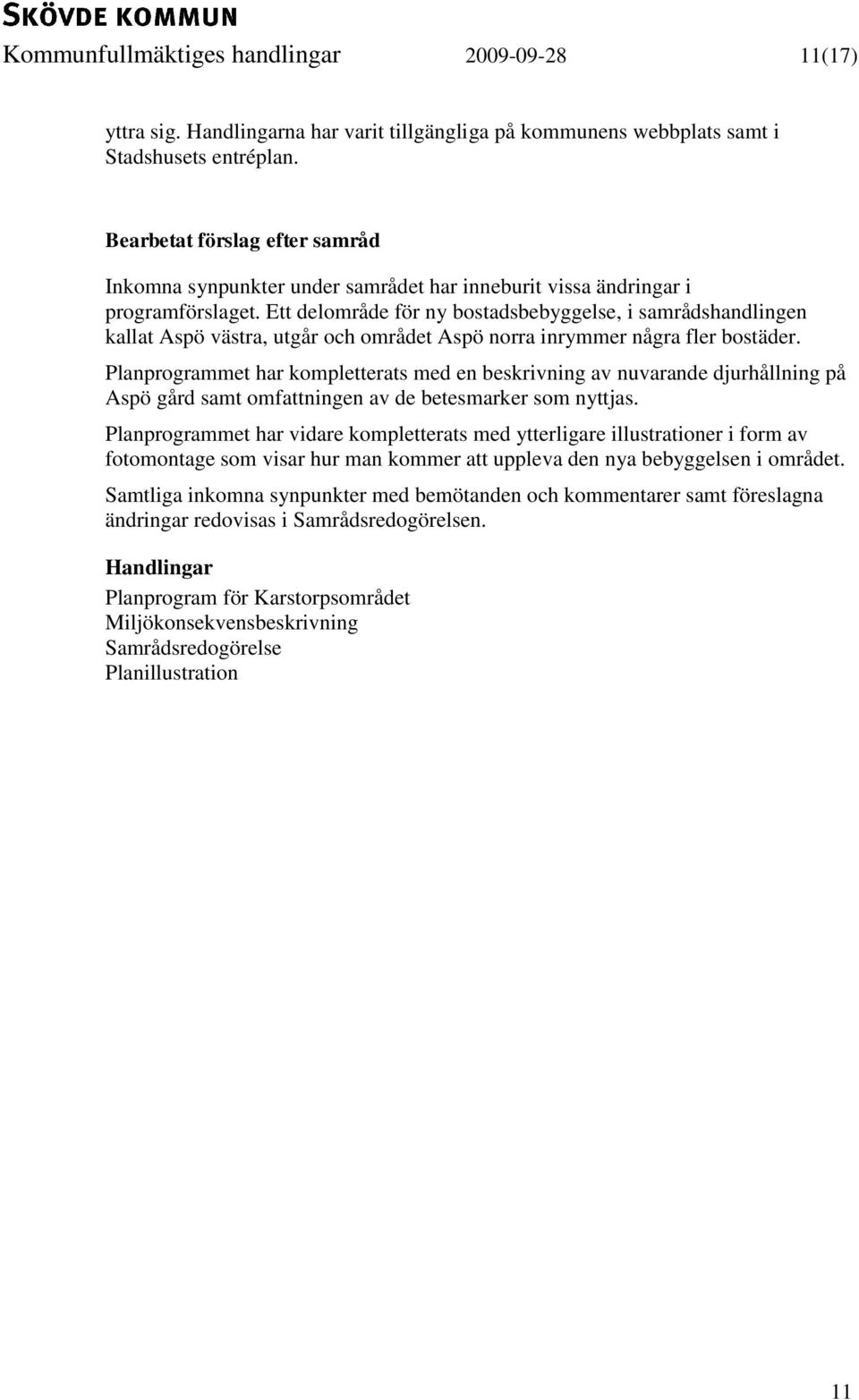 Ett delområde för ny bostadsbebyggelse, i samrådshandlingen kallat Aspö västra, utgår och området Aspö norra inrymmer några fler bostäder.