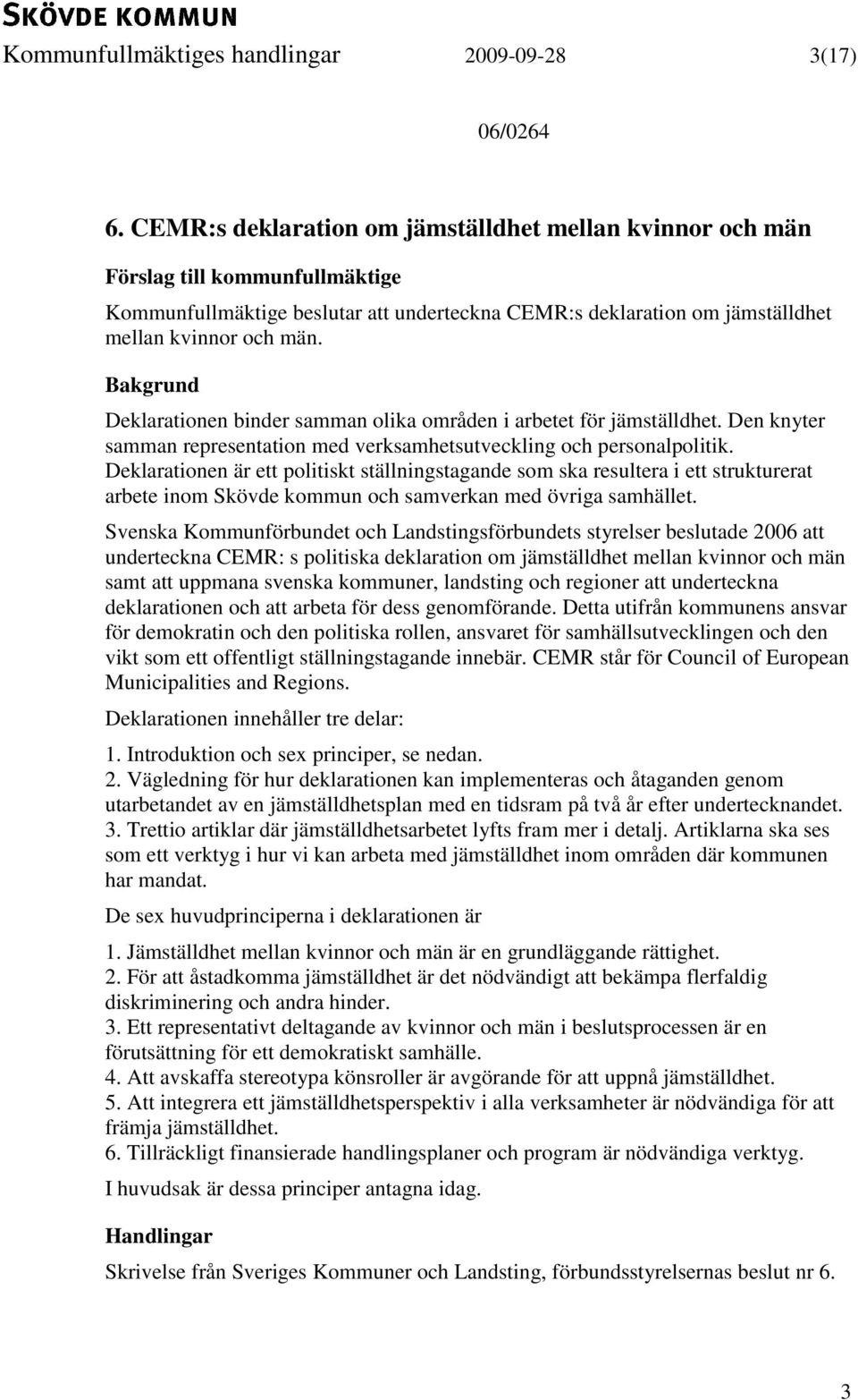 Deklarationen binder samman olika områden i arbetet för jämställdhet. Den knyter samman representation med verksamhetsutveckling och personalpolitik.