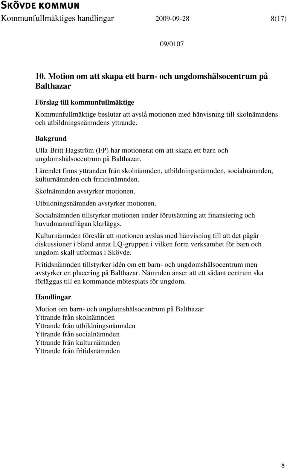 Ulla-Britt Hagström (FP) har motionerat om att skapa ett barn och ungdomshälsocentrum på Balthazar.