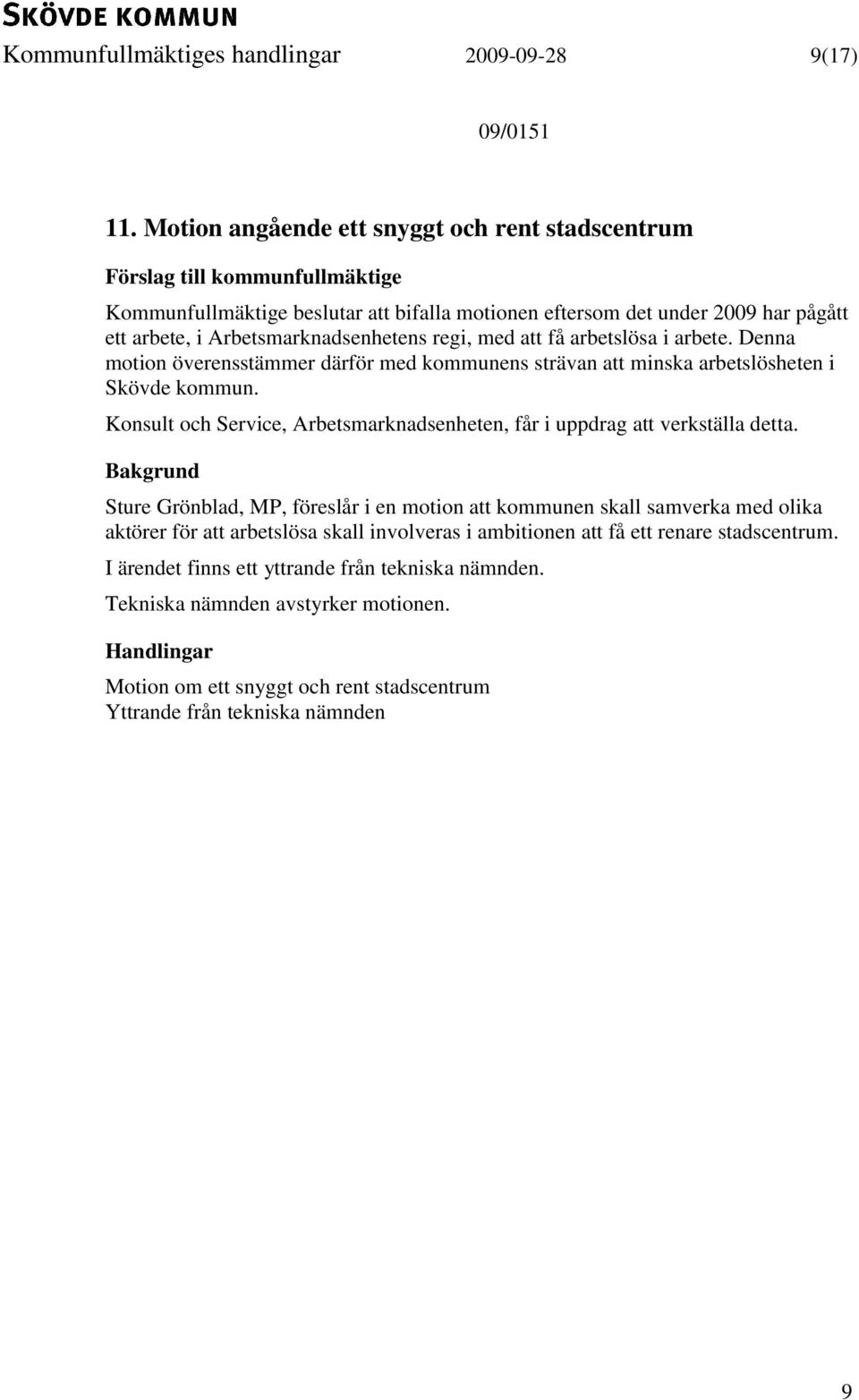 arbetslösa i arbete. Denna motion överensstämmer därför med kommunens strävan att minska arbetslösheten i Skövde kommun.