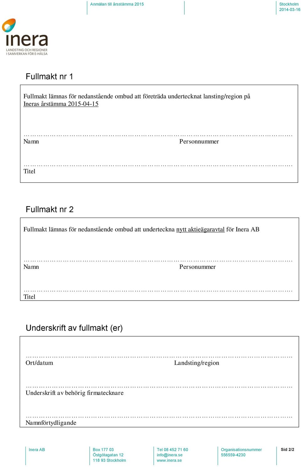Titel Fullmakt nr 2 Fullmakt lämnas för nedanstående ombud att underteckna nytt aktieägaravtal för Inera AB. Namn Personummer.