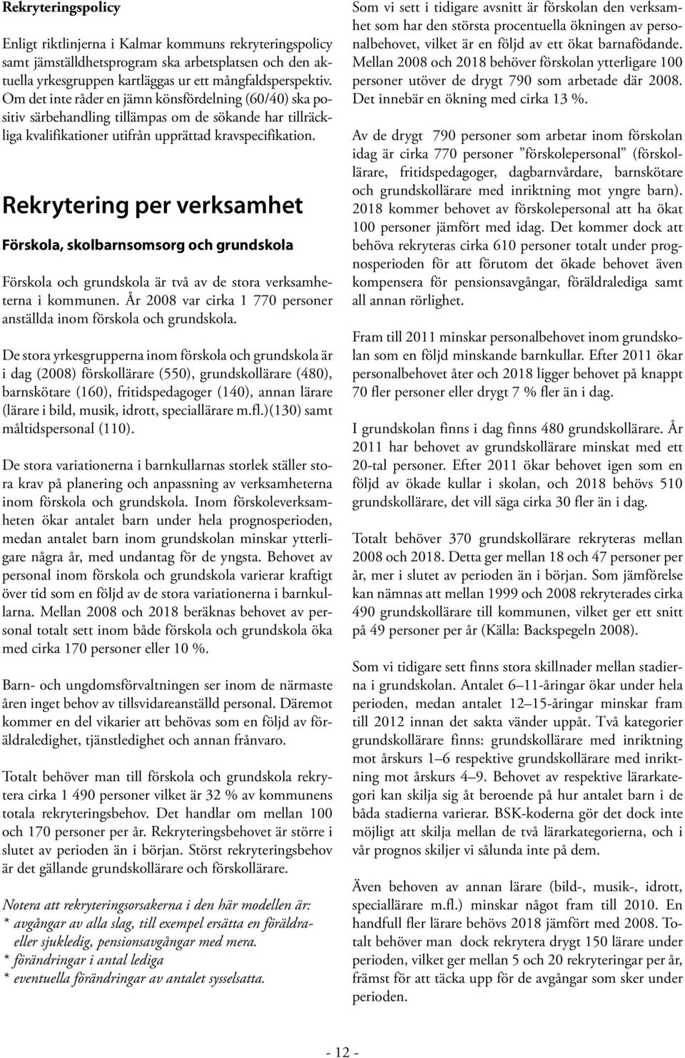 Rekrytering per verksamhet Förskola, skolbarnsomsorg och grundskola Förskola och grundskola är två av de stora verksamheterna i kommunen.