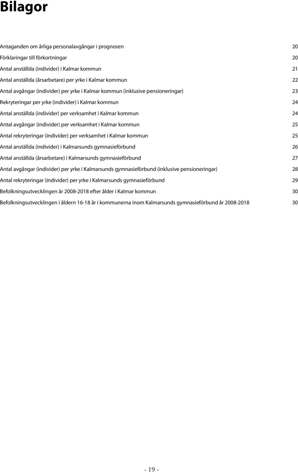 24 Antal avgångar (individer) per verksamhet i Kalmar kommun 25 Antal rekryteringar (individer) per verksamhet i Kalmar kommun 25 Antal anställda (individer) i Kalmarsunds gymnasieförbund 26 Antal