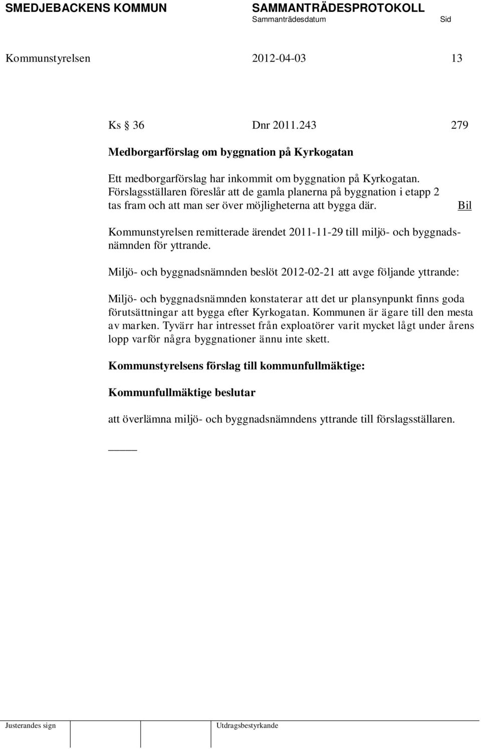 Bil Kommunstyrelsen remitterade ärendet 2011-11-29 till miljö- och byggnadsnämnden för yttrande.