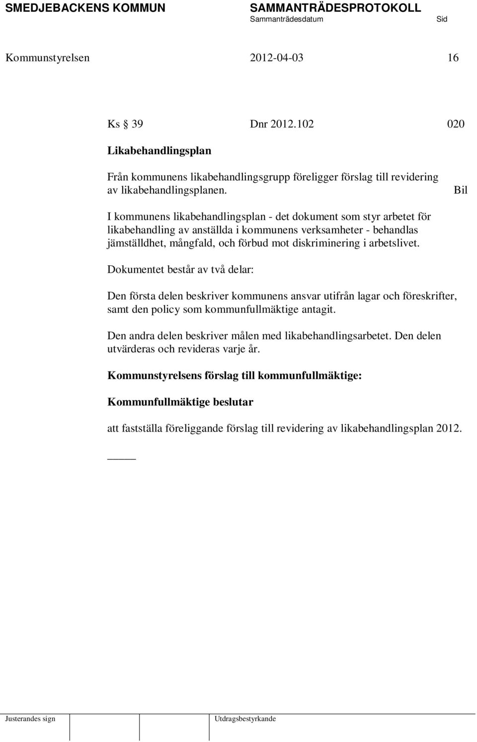 arbetslivet. Dokumentet består av två delar: Den första delen beskriver kommunens ansvar utifrån lagar och föreskrifter, samt den policy som kommunfullmäktige antagit.