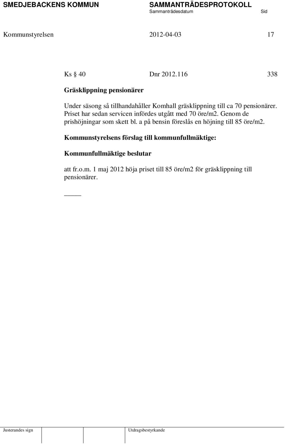 Priset har sedan servicen infördes utgått med 70 öre/m2. Genom de prishöjningar som skett bl.