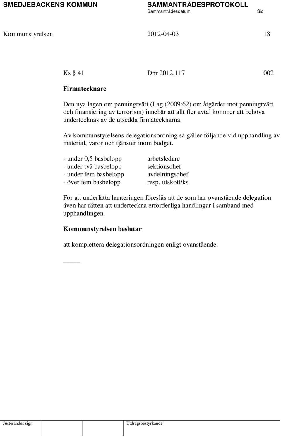utsedda firmatecknarna. Av kommunstyrelsens delegationsordning så gäller följande vid upphandling av material, varor och tjänster inom budget.