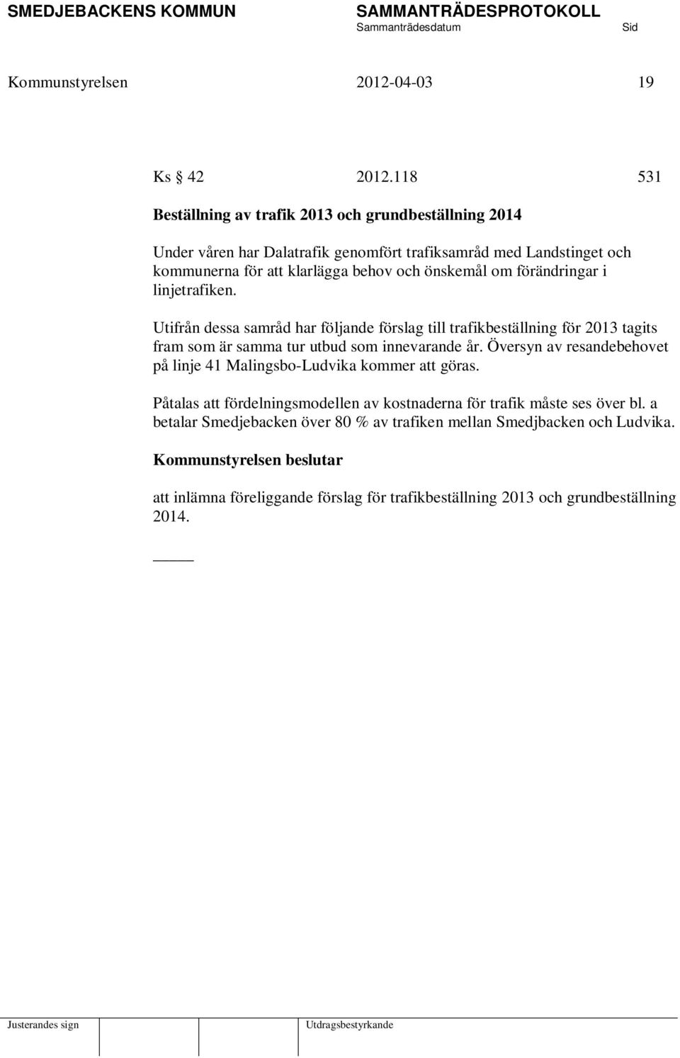om förändringar i linjetrafiken. Utifrån dessa samråd har följande förslag till trafikbeställning för 2013 tagits fram som är samma tur utbud som innevarande år.
