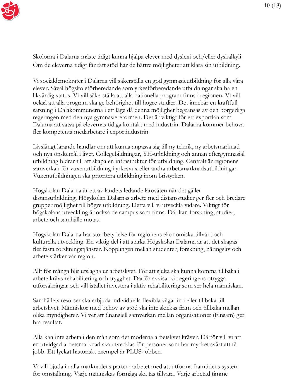 Vi vill säkerställa att alla nationella program finns i regionen. Vi vill också att alla program ska ge behörighet till högre studier.