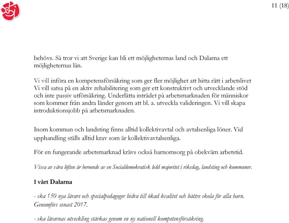 utförsäkring. Underlätta inträdet på arbetsmarknaden för människor som kommer från andra länder genom att bl. a. utveckla valideringen. Vi vill skapa introduktionsjobb på arbetsmarknaden.