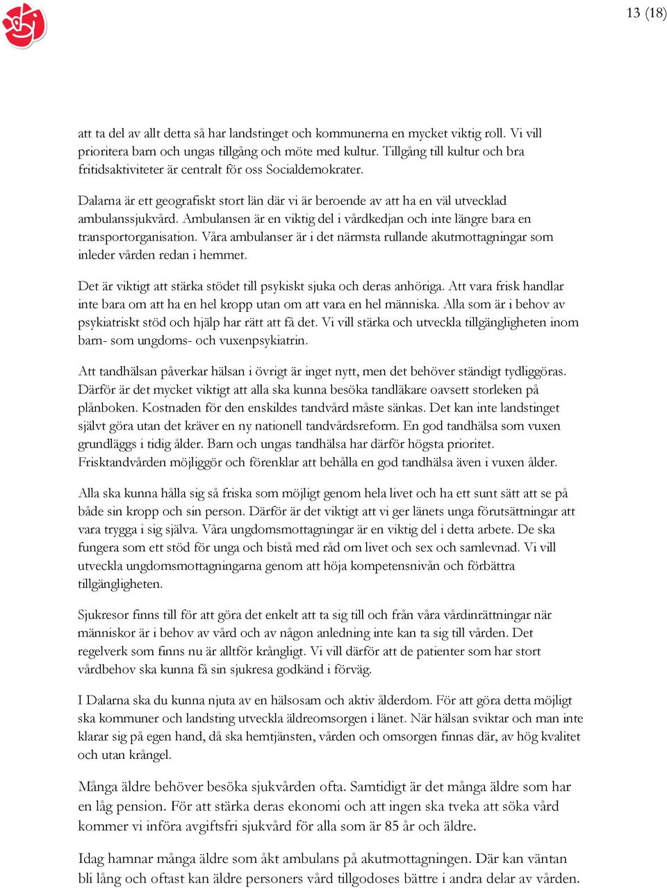 Ambulansen är en viktig del i vårdkedjan och inte längre bara en transportorganisation. Våra ambulanser är i det närmsta rullande akutmottagningar som inleder vården redan i hemmet.