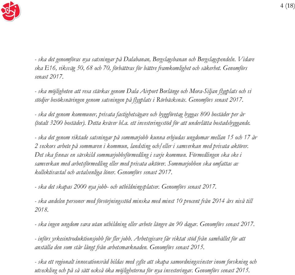 Genomförs senast 2017. - ska det genom kommuner, privata fastighetsägare och byggföretag byggas 800 bostäder per år (totalt 3200 bostäder). Detta kräver bl.a. ett investeringsstöd för att underlätta bostadsbyggande.