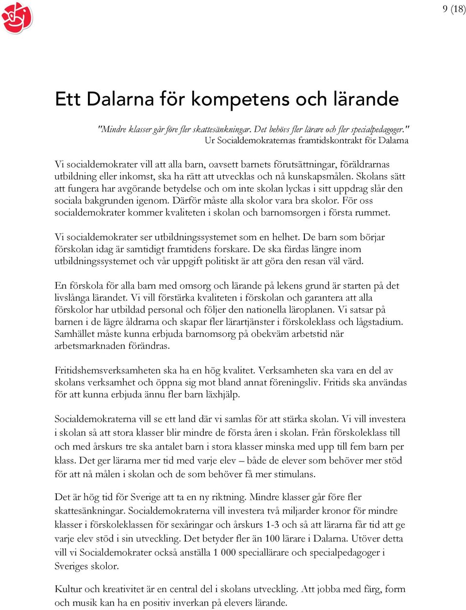 kunskapsmålen. Skolans sätt att fungera har avgörande betydelse och om inte skolan lyckas i sitt uppdrag slår den sociala bakgrunden igenom. Därför måste alla skolor vara bra skolor.