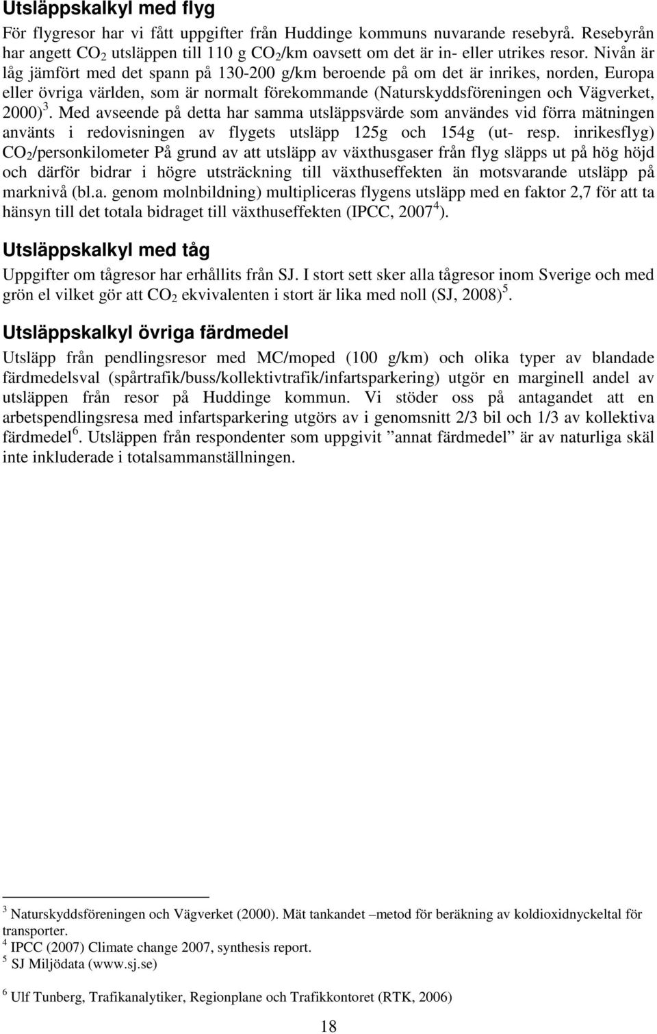 Med avseende på detta har samma utsläppsvärde som användes vid förra mätningen använts i redovisningen av flygets utsläpp 125g och 154g (ut- resp.