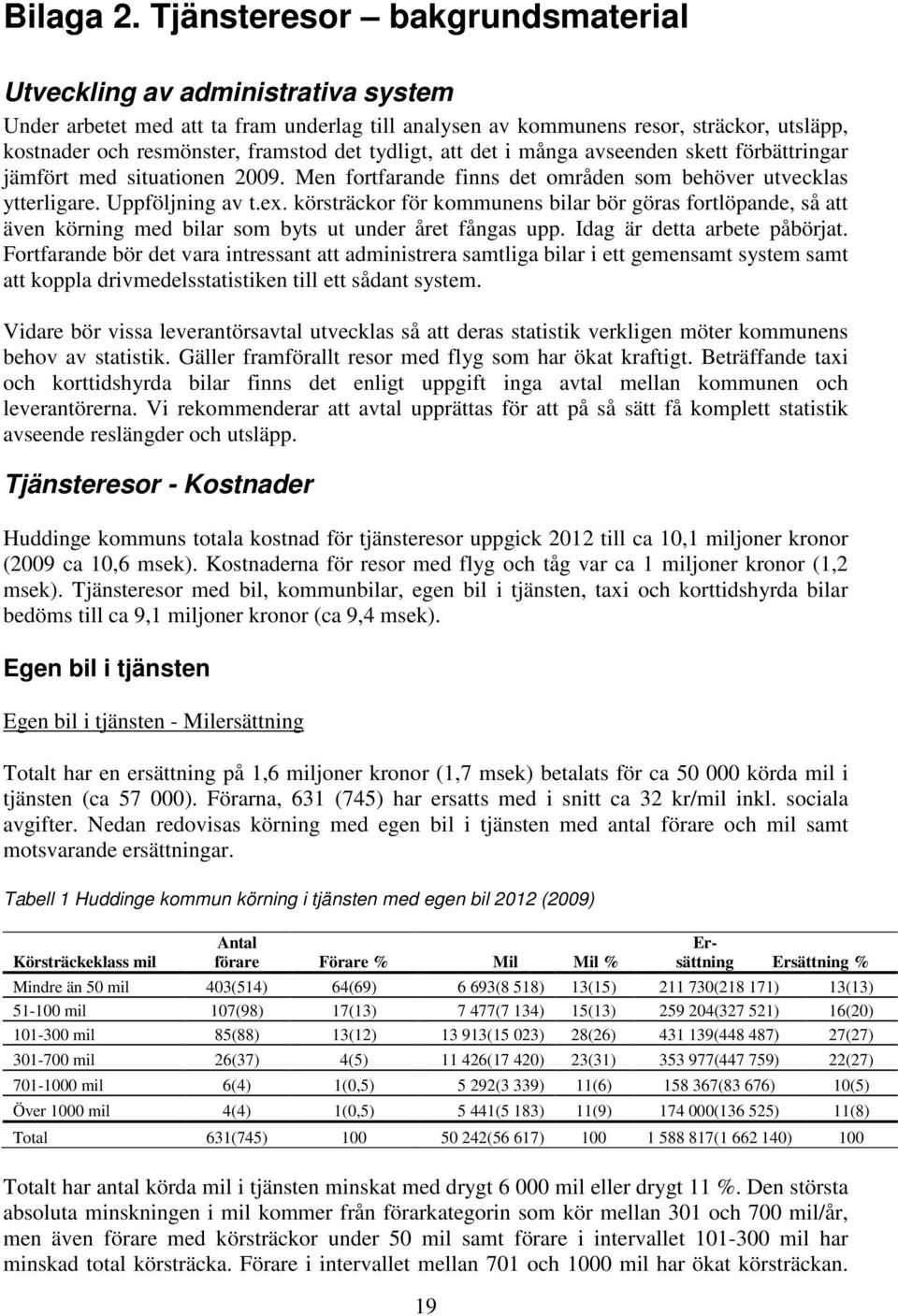 tydligt, att det i många avseenden skett förbättringar jämfört med situationen 2009. Men fortfarande finns det områden som behöver utvecklas ytterligare. Uppföljning av t.ex.