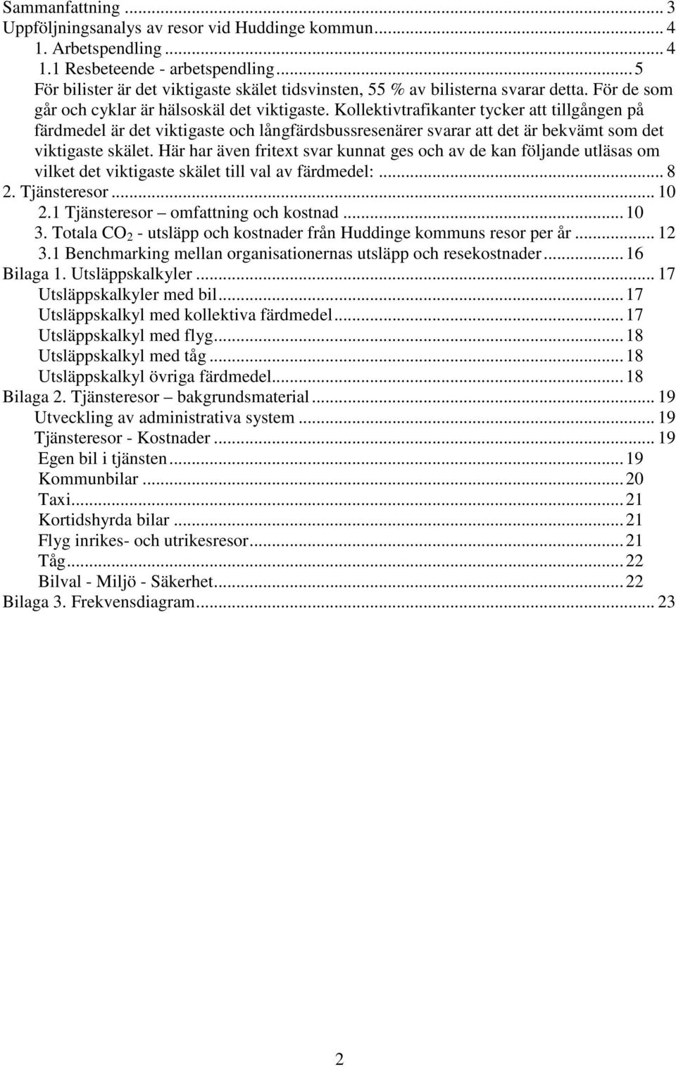 Kollektivtrafikanter tycker att tillgången på färdmedel är det viktigaste och långfärdsbussresenärer svarar att det är bekvämt som det viktigaste skälet.