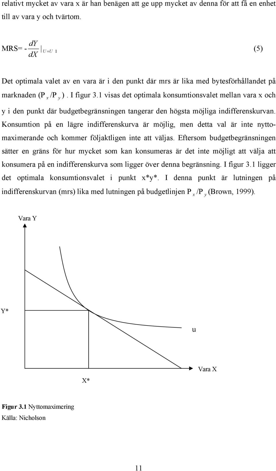 1 visas det optimala konsumtionsvalet mellan vara x och y i den punkt där budgetbegränsningen tangerar den högsta möjliga indifferenskurvan.