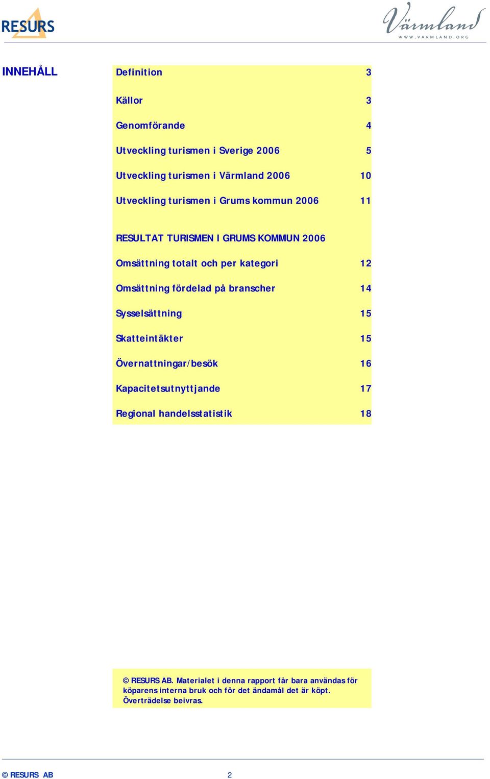 branscher 14 Sysselsättning 15 Skatteintäkter 15 Övernattningar/besök 16 Kapacitetsutnyttjande 17 Regional handelsstatistik 18 RESURS