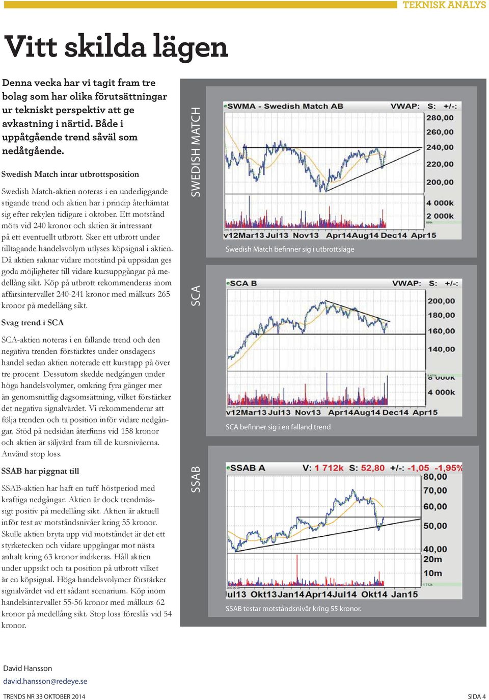 Swedish Match intar utbrottsposition Swedish Match-aktien noteras i en underliggande stigande trend och aktien har i princip återhämtat sig efter rekylen tidigare i oktober.