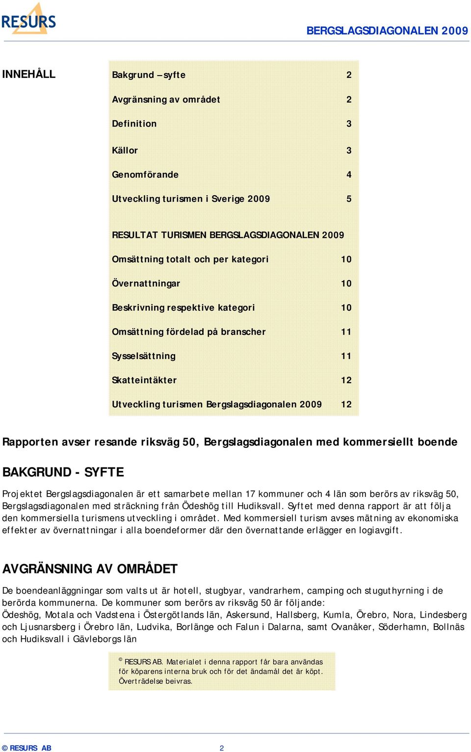 avser resande riksväg 50, Bergslagsdiagonalen med kommersiellt boende BAKGRUND - SYFTE Projektet Bergslagsdiagonalen är ett samarbete mellan 17 kommuner och 4 län som berörs av riksväg 50,