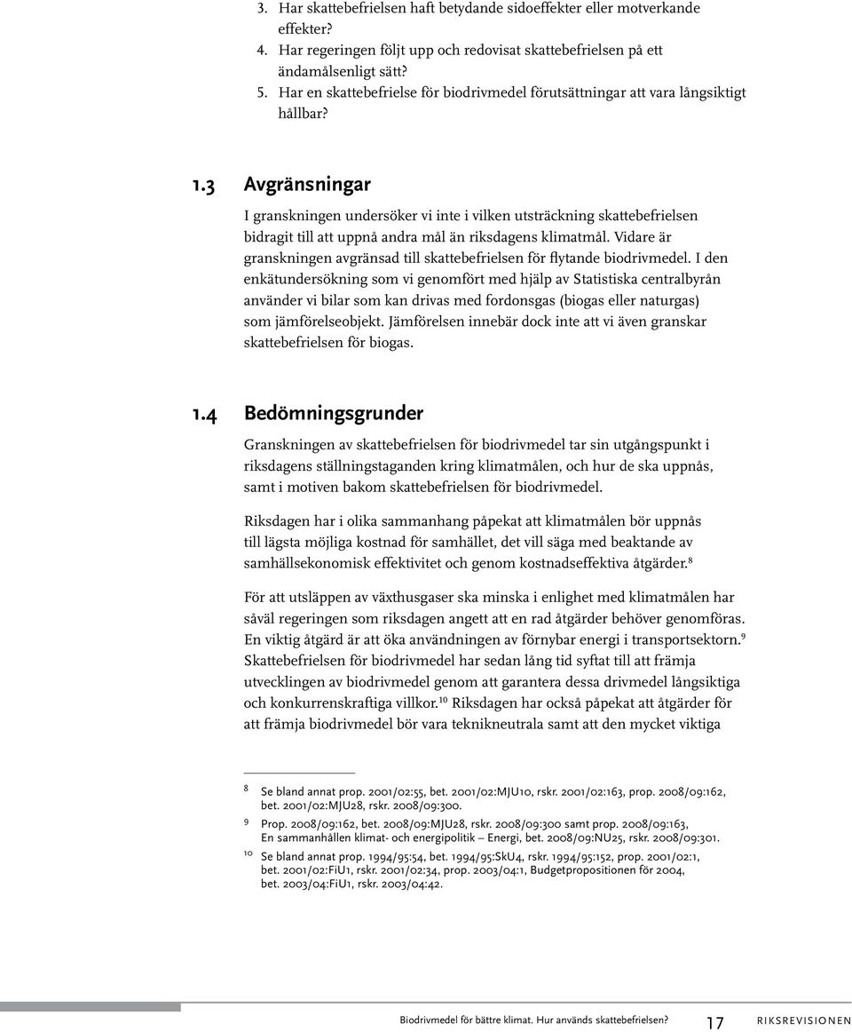 3 Avgränsningar I granskningen undersöker vi inte i vilken utsträckning skattebefrielsen bidragit till att uppnå andra mål än riksdagens klimatmål.