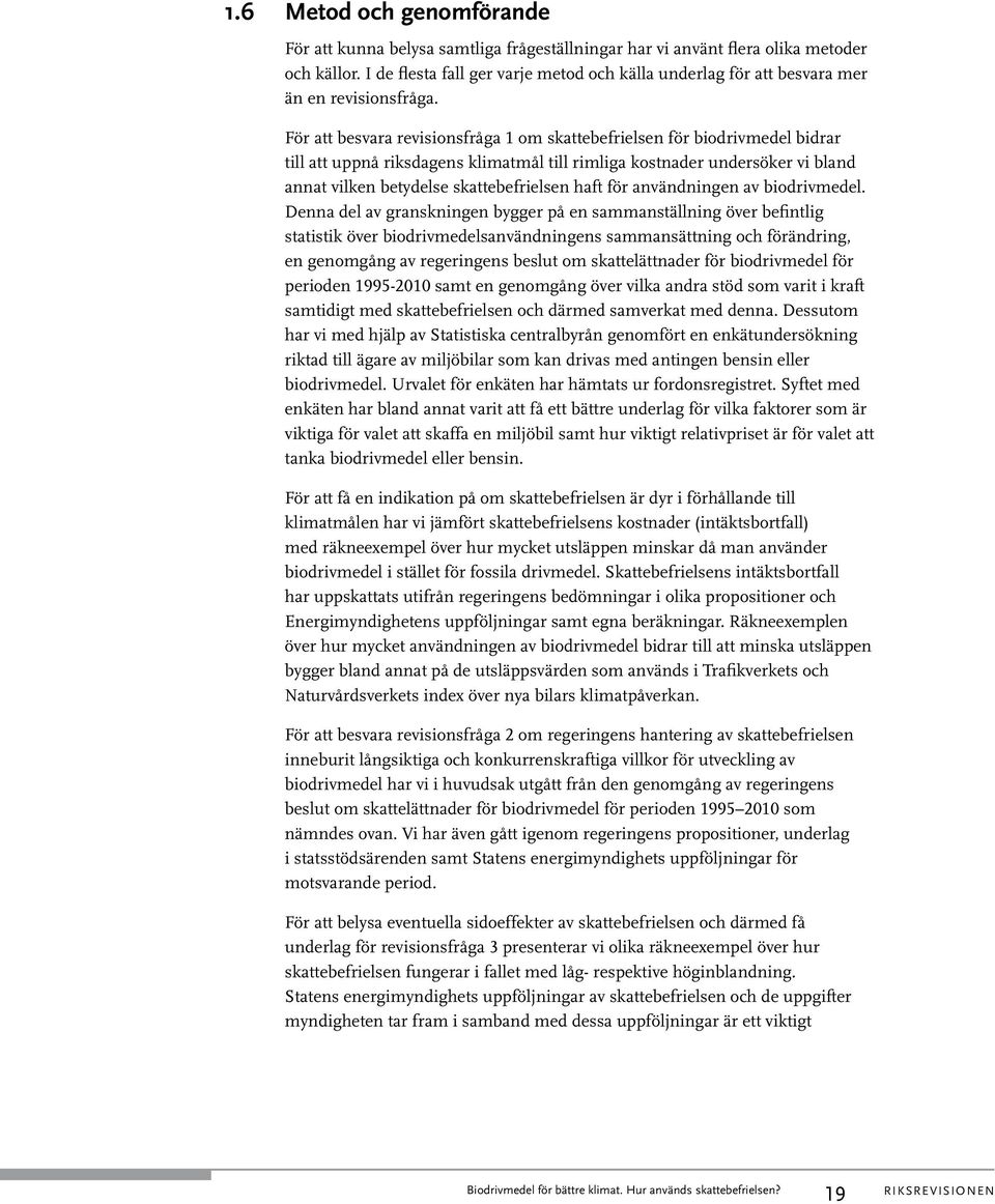För att besvara revisionsfråga 1 om skattebefrielsen för biodrivmedel bidrar till att uppnå riksdagens klimatmål till rimliga kostnader undersöker vi bland annat vilken betydelse skattebefrielsen