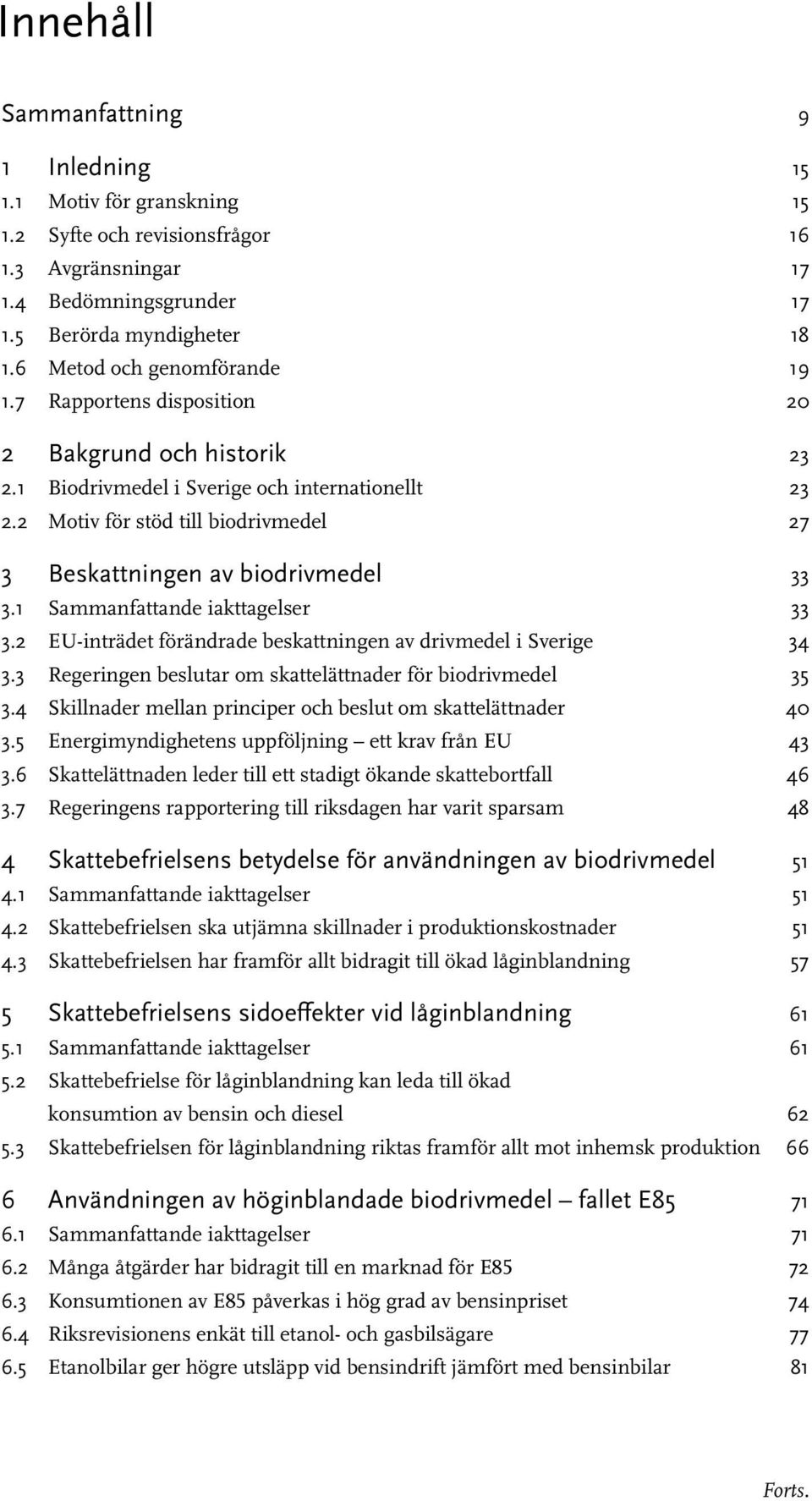 2 Motiv för stöd till biodrivmedel 27 3 Beskattningen av biodrivmedel 33 3.1 Sammanfattande iakttagelser 33 3.2 EU-inträdet förändrade beskattningen av drivmedel i Sverige 34 3.
