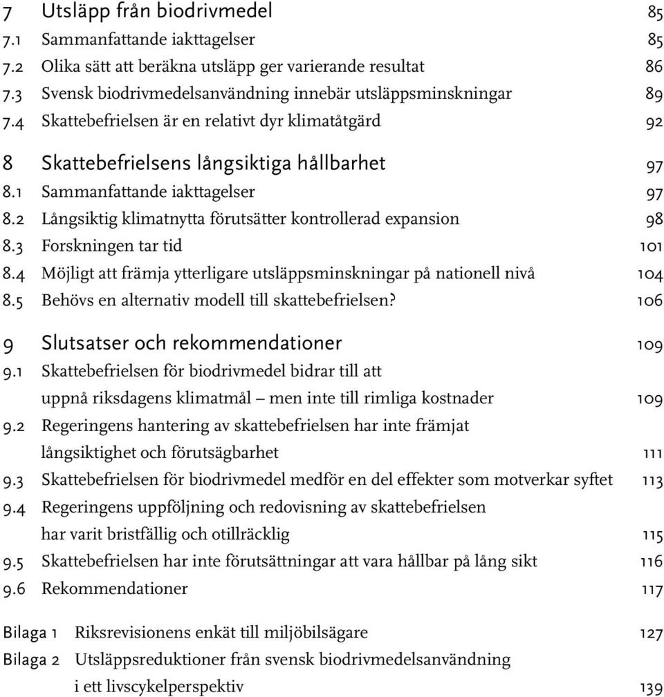 2 Långsiktig klimatnytta förutsätter kontrollerad expansion 98 8.3 Forskningen tar tid 101 8.4 Möjligt att främja ytterligare utsläppsminskningar på nationell nivå 104 8.