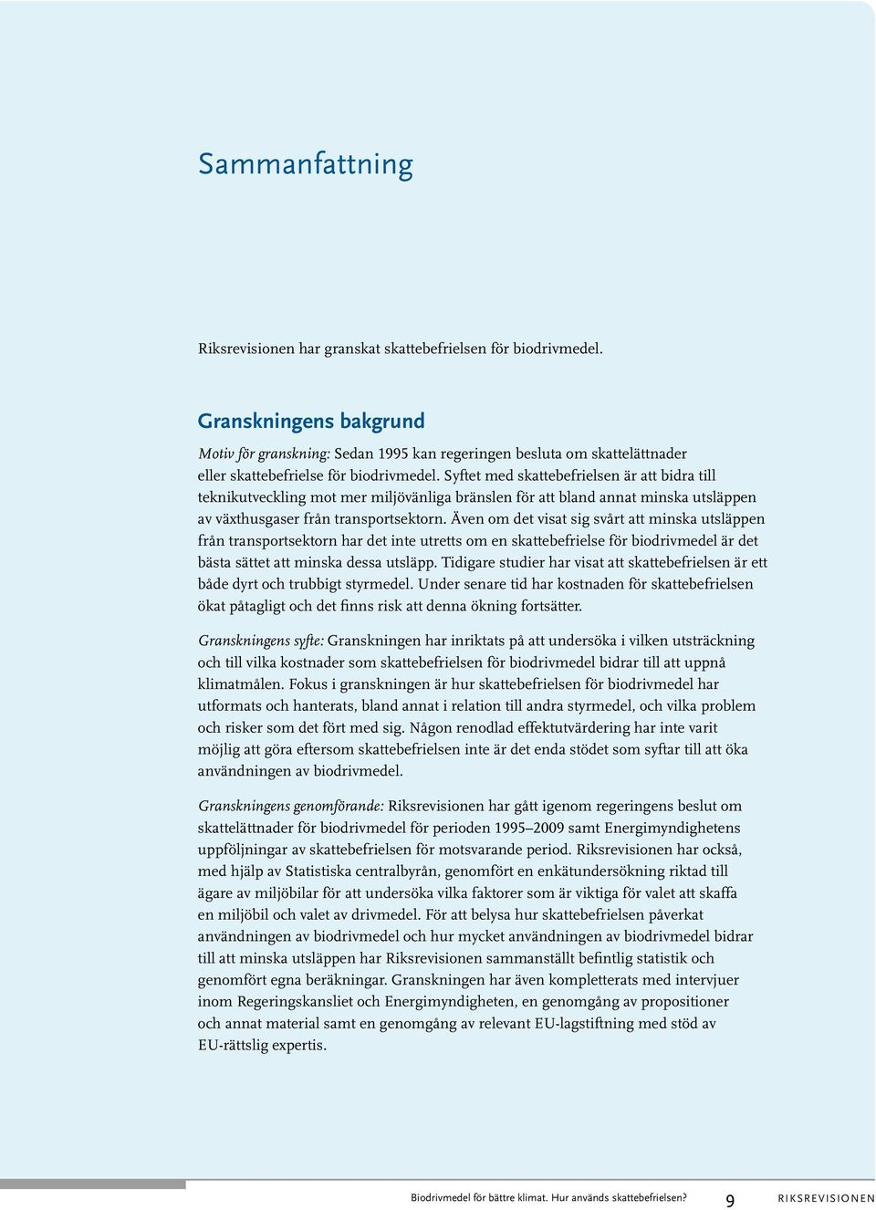 Syftet med skattebefrielsen är att bidra till teknikutveckling mot mer miljövänliga bränslen för att bland annat minska utsläppen av växthusgaser från transportsektorn.