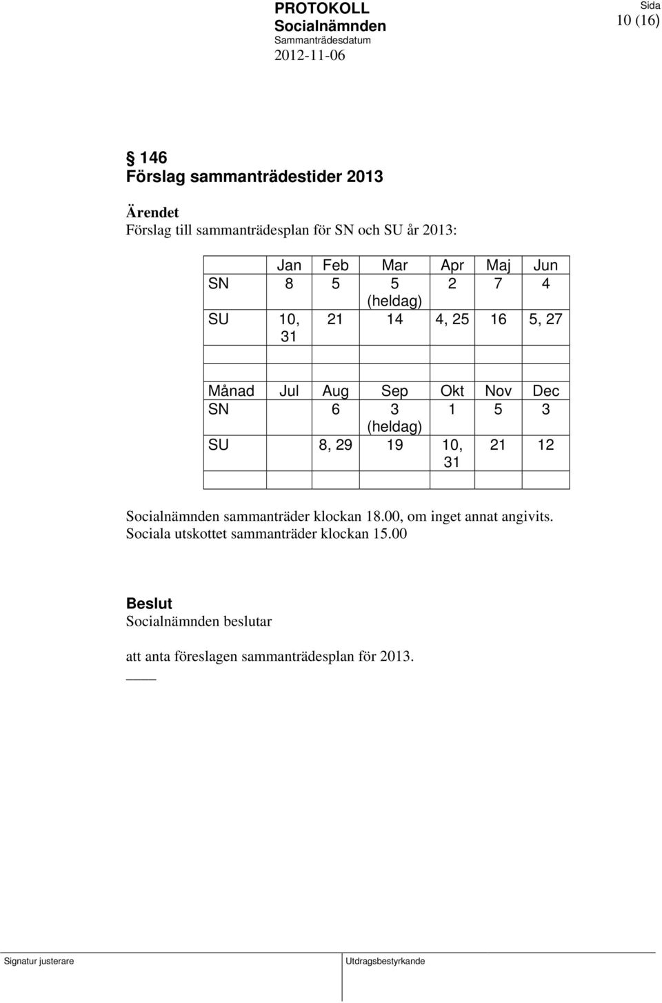 Dec SN 6 3 1 5 3 (heldag) SU 8, 29 19 10, 31 21 12 sammanträder klockan 18.