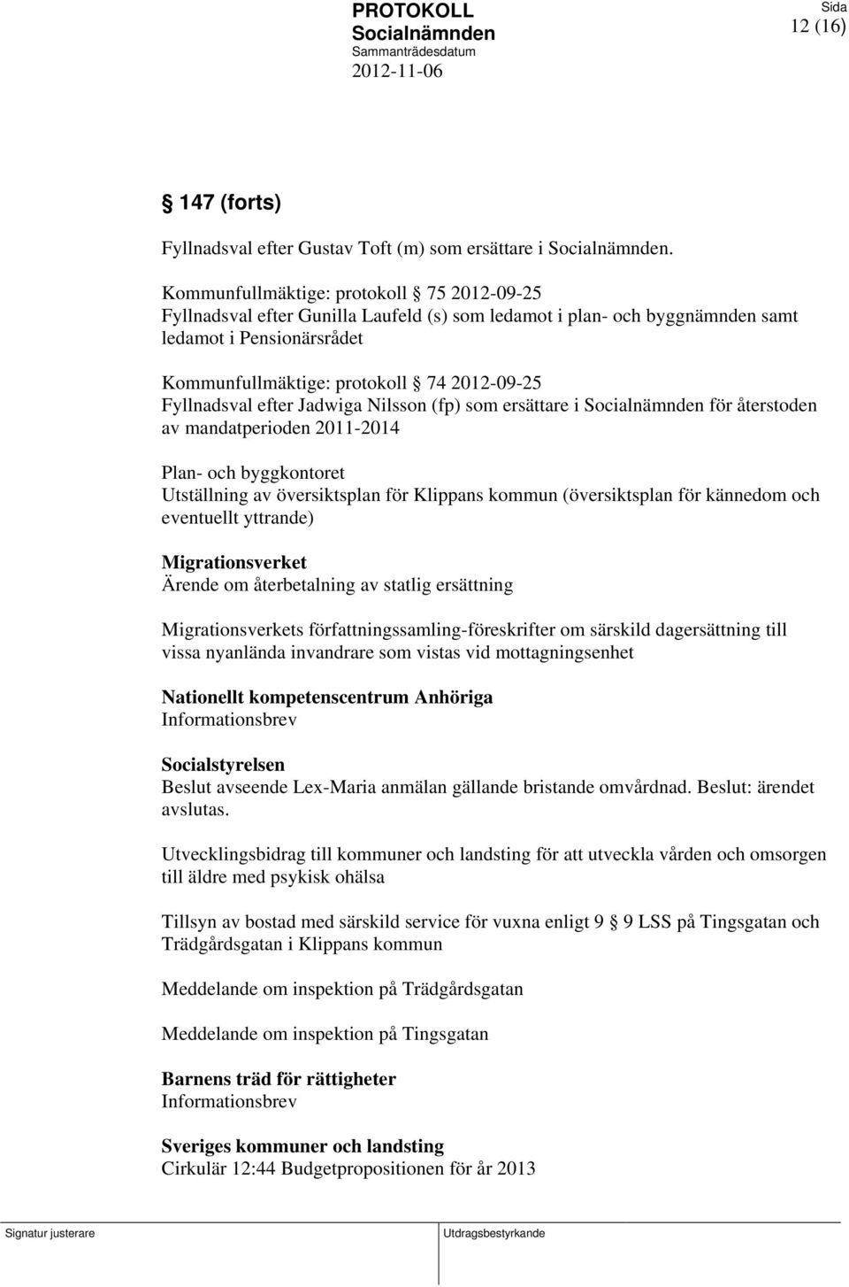 Fyllnadsval efter Jadwiga Nilsson (fp) som ersättare i för återstoden av mandatperioden 2011-2014 Plan- och byggkontoret Utställning av översiktsplan för Klippans kommun (översiktsplan för kännedom