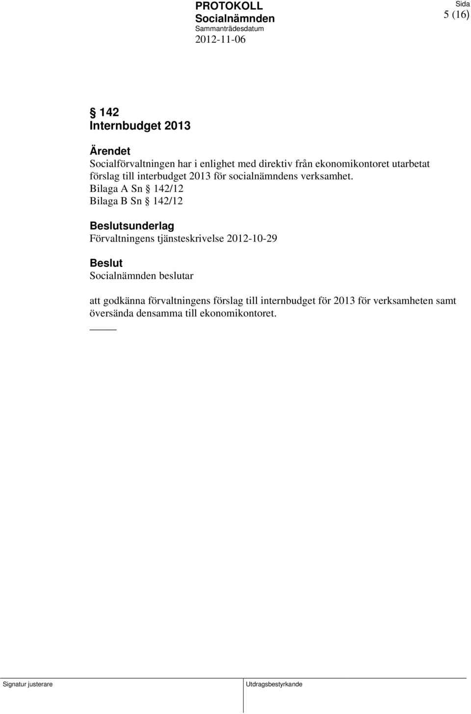 Bilaga A Sn 142/12 Bilaga B Sn 142/12 sunderlag Förvaltningens tjänsteskrivelse 2012-10-29