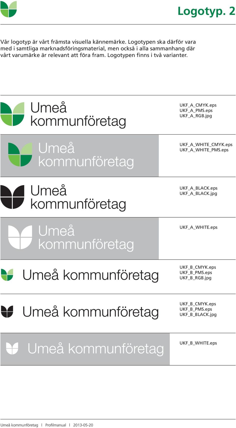 relevant att föra fram. Logotypen finns i två varianter. UKF_A_CMYK.eps UKF_A_PMS.eps UKF_A_RGB.jpg UKF_A_WHITE_CMYK.