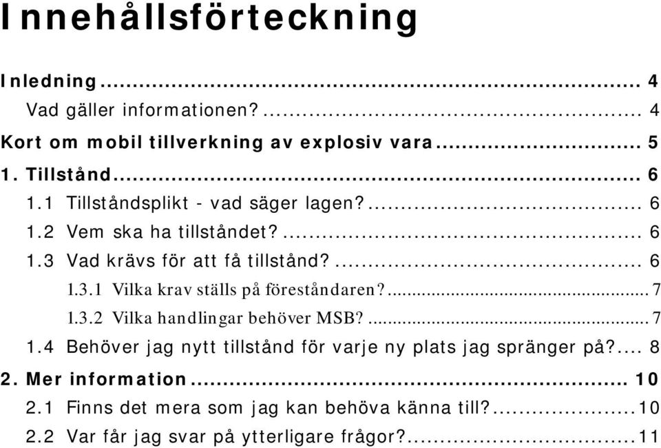 ... 7 1.3.2 Vilka handlingar behöver MSB?... 7 1.4 Behöver jag nytt tillstånd för varje ny plats jag spränger på?... 8 2.