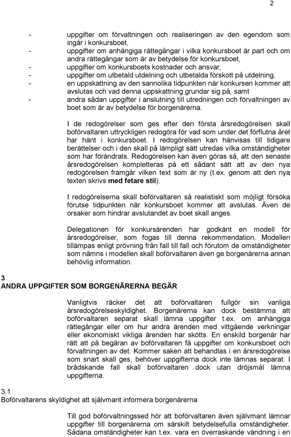 kommer att avslutas och vad denna uppskattning grundar sig på, samt - andra sådan uppgifter i anslutning till utredningen och förvaltningen av boet som är av betydelse för borgenärerna.