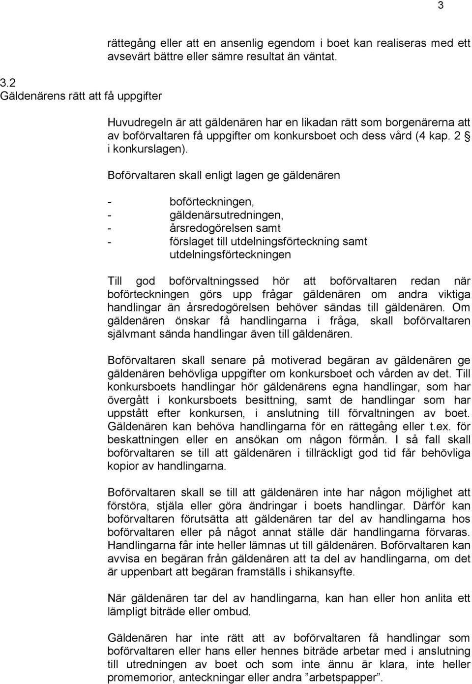 Boförvaltaren skall enligt lagen ge gäldenären - boförteckningen, - gäldenärsutredningen, - årsredogörelsen samt - förslaget till utdelningsförteckning samt utdelningsförteckningen Till god