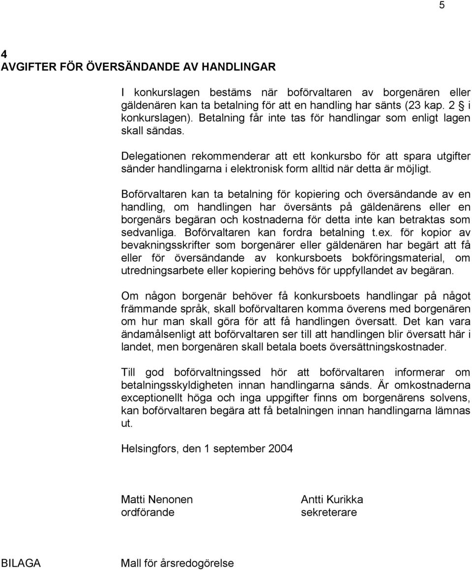 Delegationen rekommenderar att ett konkursbo för att spara utgifter sänder handlingarna i elektronisk form alltid när detta är möjligt.