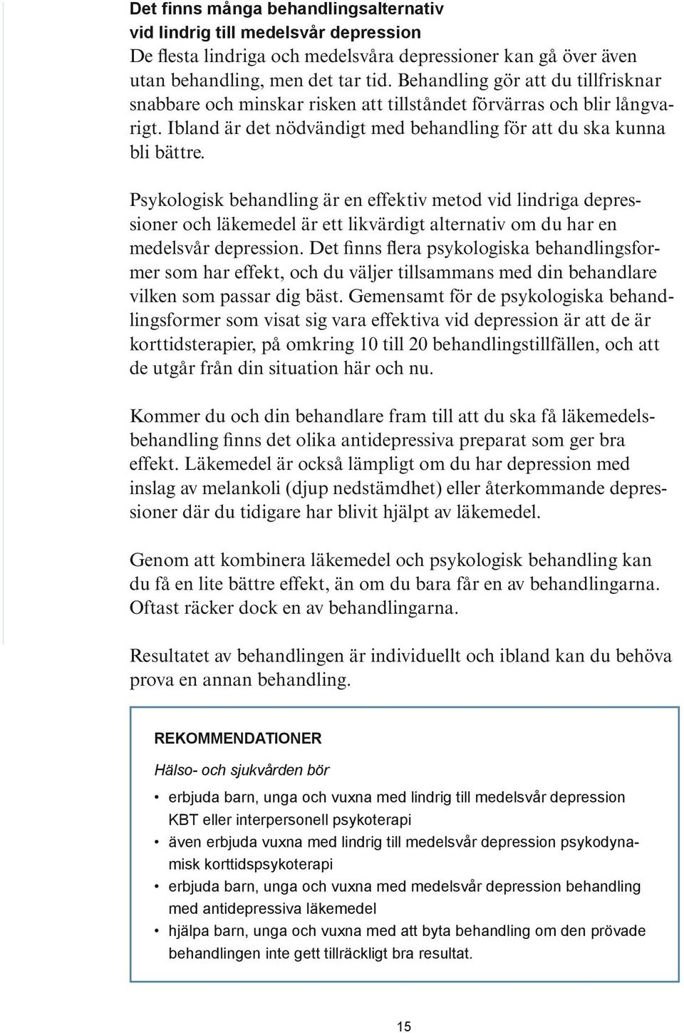 Psykologisk behandling är en effektiv metod vid lindriga depressioner och läkemedel är ett likvärdigt alternativ om du har en medelsvår depression.