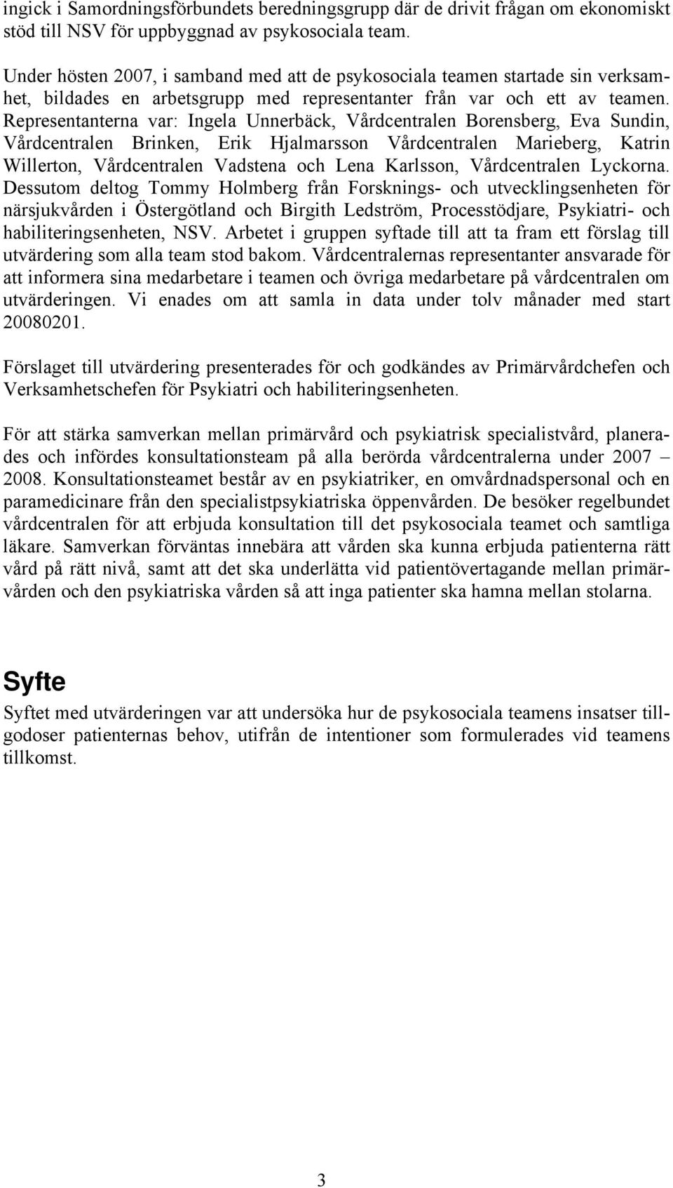Representanterna var: Ingela Unnerbäck, Vårdcentralen Borensberg, Eva Sundin, Vårdcentralen Brinken, Erik Hjalmarsson Vårdcentralen Marieberg, Katrin Willerton, Vårdcentralen Vadstena och Lena