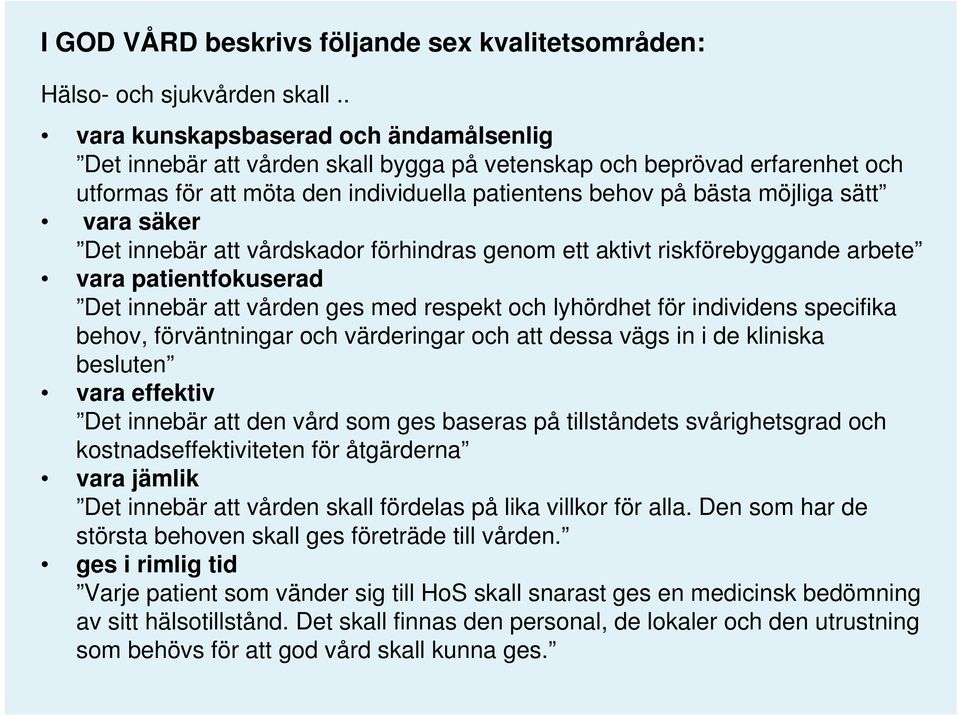 säker Det innebär att vårdskador förhindras genom ett aktivt riskförebyggande arbete vara patientfokuserad Det innebär att vården ges med respekt och lyhördhet för individens specifika behov,